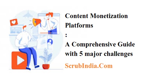 Unleashing the Power of Content Monetization Platforms: A Comprehensive Guide with 5 major challenges